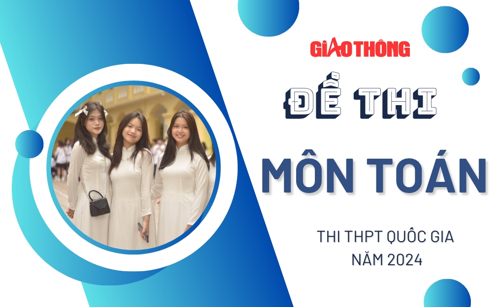 Đề thi m&ocirc;n To&aacute;n THPT Quốc gia 2024 tất cả m&atilde; đề.