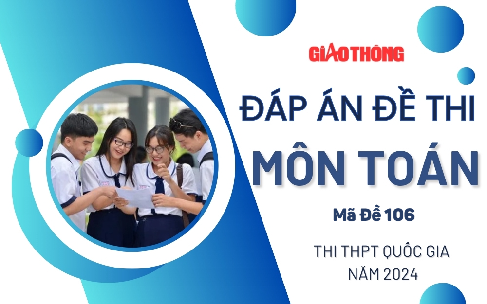 Đ&aacute;p &aacute;n đề thi m&ocirc;n To&aacute;n m&atilde; đề 106 tốt nghiệp THPTQG 2024.