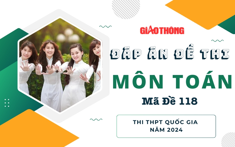 Đ&aacute;p &aacute;n đề thi m&ocirc;n To&aacute;n m&atilde; đề 118 tốt nghiệp THPTQG 2024