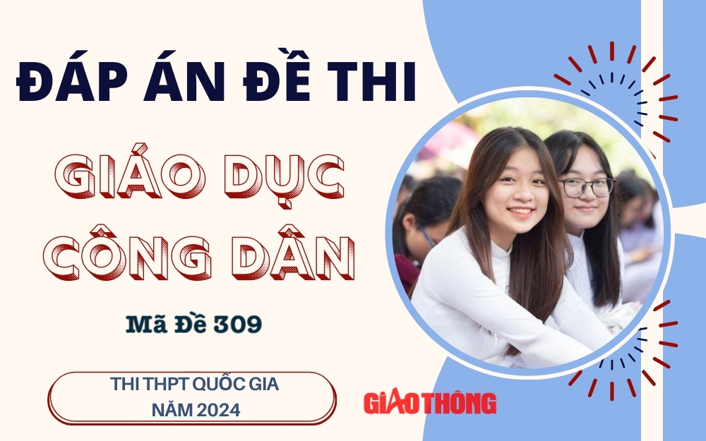 Đáp án đề thi môn GDCD mã đề 309 tốt nghiệp THPT 2024