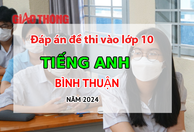 Đáp án đề thi tuyển sinh lớp 10 môn Tiếng Anh Bình Thuận năm 2024. Đáp án đề thi tuyển sinh lớp 10 môn Tiếng Anh Bình Thuận năm 2024.