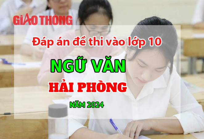 Đáp án đề thi tuyển sinh lớp 10 môn Ngữ văn Hải Phòng năm 2024. Đáp án đề thi tuyển sinh lớp 10 môn Ngữ văn Hải Phòng năm 2024.