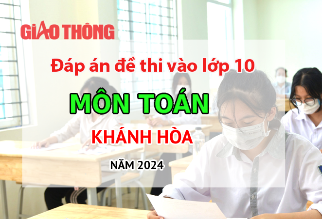 Đáp án đề thi tuyển sinh lớp 10 môn Toán Khánh Hòa năm 2024. Đáp án đề thi tuyển sinh lớp 10 môn Toán Khánh Hòa năm 2024.