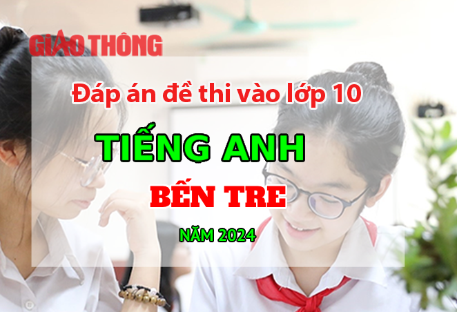Đ&aacute;p &aacute;n đề thi tuyển sinh lớp 10 m&ocirc;n Tiếng Anh Bến Tre năm 2024.