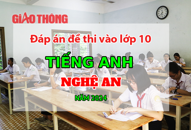 Đ&aacute;p &aacute;n đề thi tuyển sinh lớp 10 m&ocirc;n Tiếng Anh Nghệ An năm 2024.