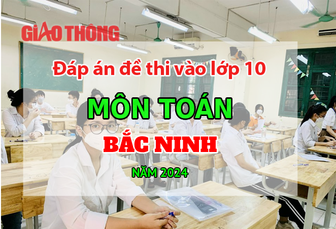 Đáp án đề thi tuyển sinh lớp 10 môn Toán Bắc Ninh năm 2024. Đáp án đề thi tuyển sinh lớp 10 môn Toán Bắc Ninh năm 2024.