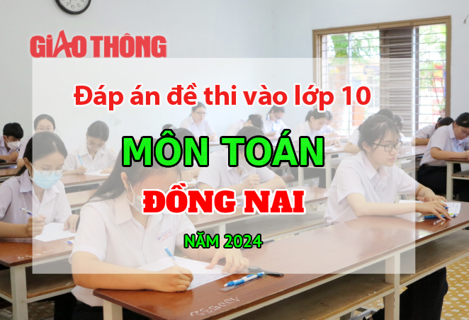 Đáp án đề thi tuyển sinh lớp 10 môn Toán Đồng Nai năm 2024. Đáp án đề thi tuyển sinh lớp 10 môn Toán Đồng Nai năm 2024.