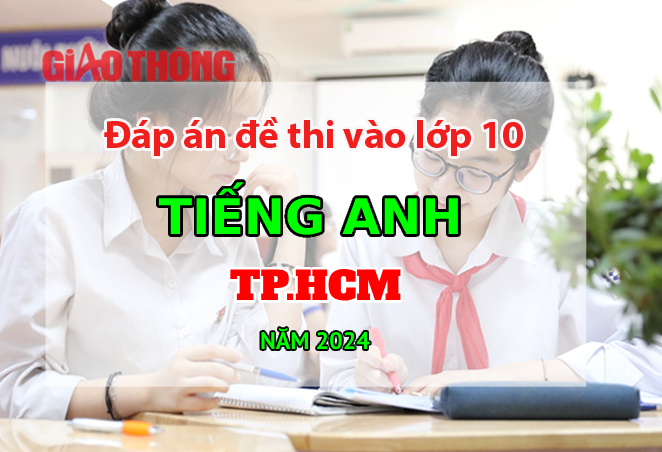 Đ&aacute;p &aacute;n đề thi tuyển sinh lớp 10 m&ocirc;n Tiếng Anh TP.HCM năm 2024.
