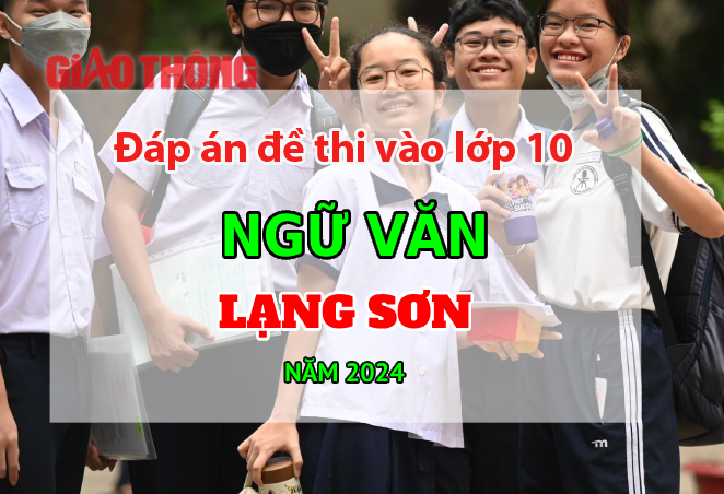 Đ&aacute;p &aacute;n đề thi tuyển sinh lớp 10 m&ocirc;n Ngữ văn Lạng Sơn năm 2024- Ảnh 1.