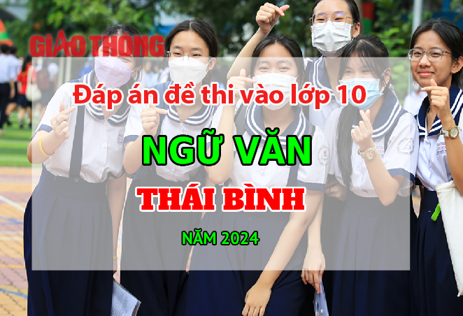 Đ&aacute;p &aacute;n đề thi tuyển sinh lớp 10 m&ocirc;n Ngữ văn Th&aacute;i B&igrave;nh năm 2024.