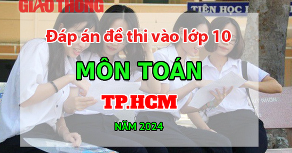 Đ&aacute;p &aacute;n đề thi tuyển sinh v&agrave;o lớp 10 m&ocirc;n To&aacute;n TP.HCM năm 2024- Ảnh 1.