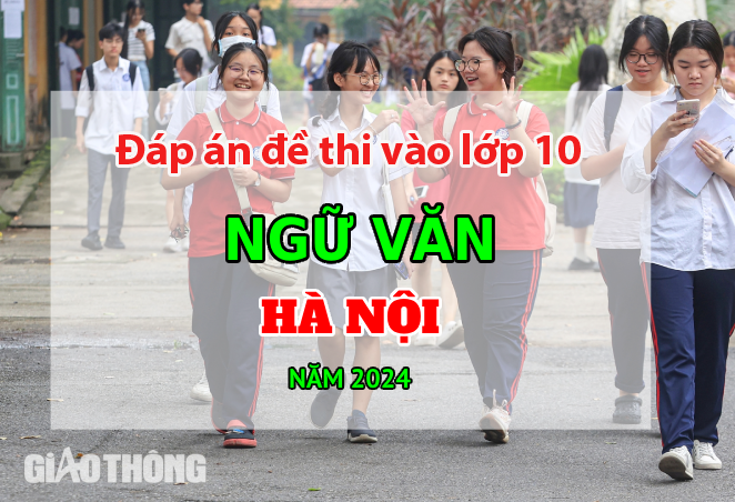 Đ&aacute;p &aacute;n đề thi tuyển sinh lớp 10 m&ocirc;n Ngữ văn H&agrave; Nội năm 2024.
