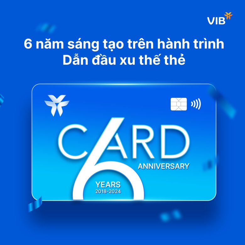 Kỷ niệm 6 năm đổi mới mảng thẻ, VIB tặng h&agrave;ng trăm đặc quyền cho kh&aacute;ch h&agrave;ng- Ảnh 1.
