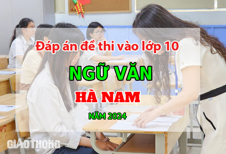 Đ&aacute;p &aacute;n đề thi tuyển sinh lớp 10 m&ocirc;n Ngữ văn H&agrave; Nam năm 2024.
