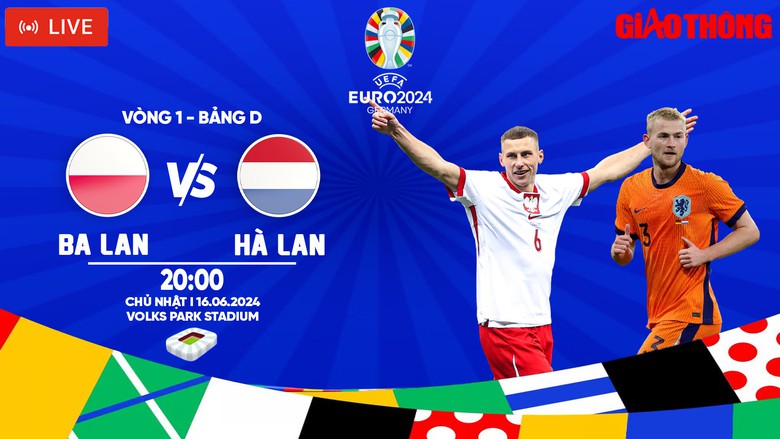 Link xem trực tiếp Ba Lan vs H&agrave; Lan (20h ng&agrave;y 16/6), bảng D EURO 2024- Ảnh 1.