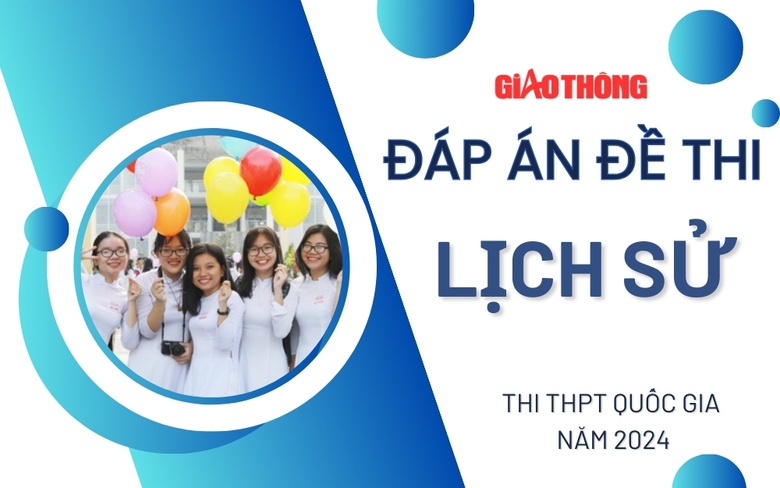 Đ&aacute;p &aacute;n đề thi m&ocirc;n Lịch sử THPT Quốc gia 2024 tất cả m&atilde; đề.