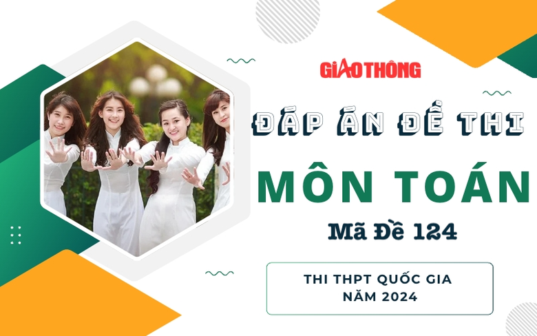 Đ&aacute;p &aacute;n đề thi m&ocirc;n To&aacute;n m&atilde; đề 124 tốt nghiệp THPTQG 2024