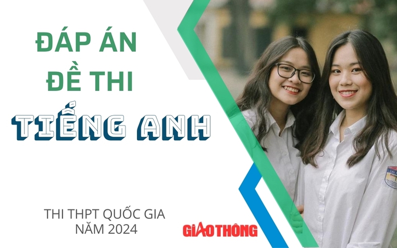 Đ&aacute;p &aacute;n đề thi m&ocirc;n Tiếng Anh THPT 2024 tất cả m&atilde; đề