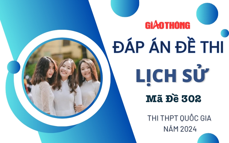 Đ&aacute;p &aacute;n đề thi m&ocirc;n Lịch sử m&atilde; đề 302 tốt nghiệp THPT 2024