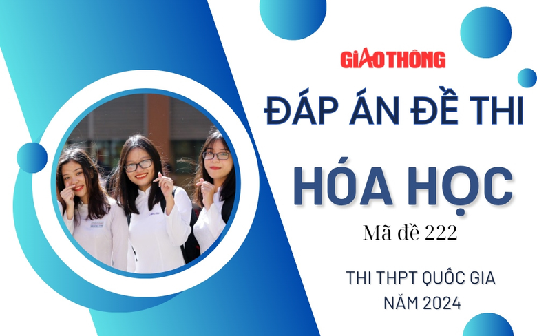 Đáp án đề thi môn Hóa học mã đề 222 tốt nghiệp THPT 2024- Ảnh 1. Đáp án đề thi môn Hóa học mã đề 222 tốt nghiệp THPT 2024- Ảnh 1.