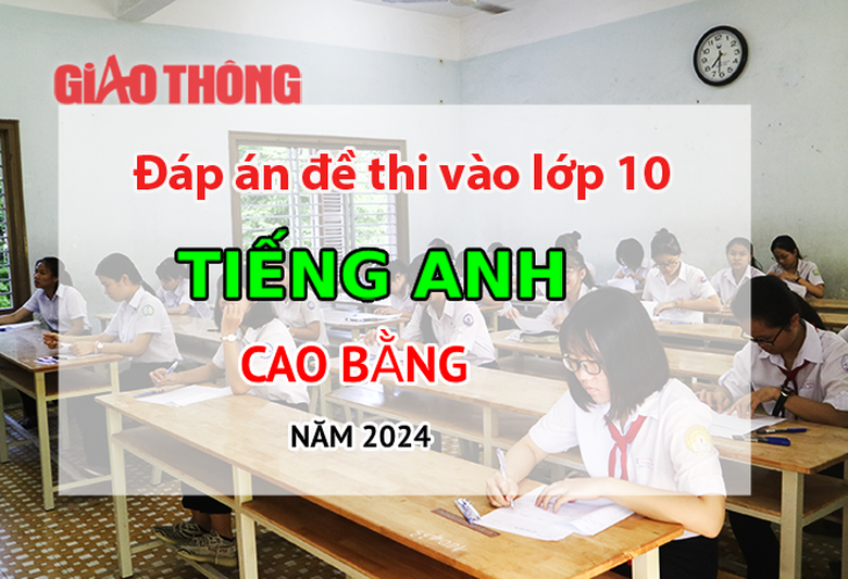 Đ&aacute;p &aacute;n đề thi tuyển sinh lớp 10 m&ocirc;n Tiếng Anh Cao Bằng năm 2024- Ảnh 1.