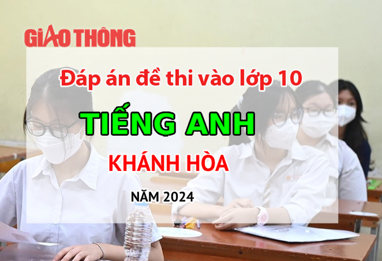 Đ&aacute;p &aacute;n đề thi tuyển sinh lớp 10 m&ocirc;n Tiếng Anh Kh&aacute;nh H&ograve;a năm 2024.