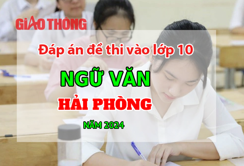 Đáp án đề thi tuyển sinh lớp 10 môn Ngữ văn Hải Phòng năm 2024. Đáp án đề thi tuyển sinh lớp 10 môn Ngữ văn Hải Phòng năm 2024.