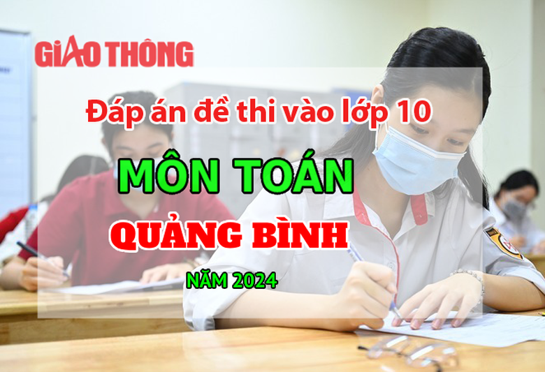 Đ&aacute;p &aacute;n đề thi tuyển sinh lớp 10 m&ocirc;n To&aacute;n Quảng B&igrave;nh năm 2024.