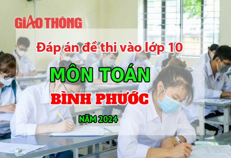Đ&aacute;p &aacute;n đề thi tuyển sinh lớp 10 m&ocirc;n To&aacute;n B&igrave;nh Phước năm 2024.
