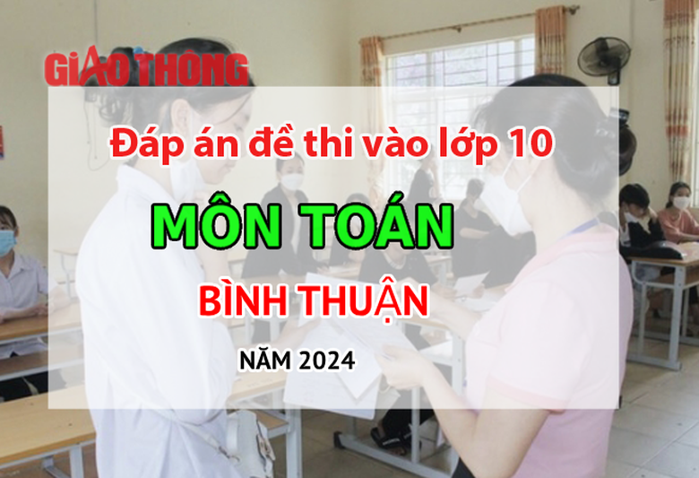 Đáp án đề thi tuyển sinh lớp 10 môn Toán Bình Thuận năm 2024. Đáp án đề thi tuyển sinh lớp 10 môn Toán Bình Thuận năm 2024.