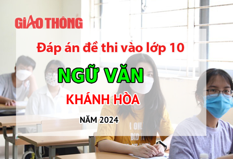 Đ&aacute;p &aacute;n đề thi tuyển sinh lớp 10 m&ocirc;n Ngữ văn Kh&aacute;nh Ho&agrave; năm 2024.