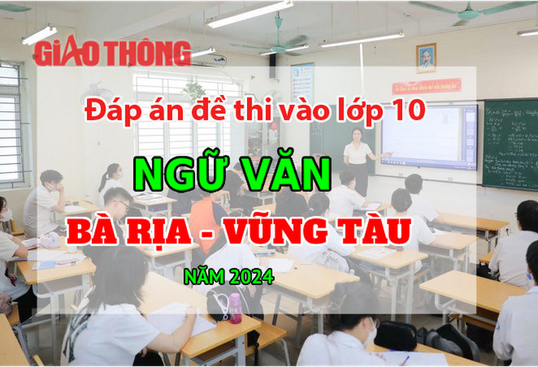 Đ&aacute;p &aacute;n đề thi tuyển sinh lớp 10 m&ocirc;n Ngữ văn B&agrave; Rịa - Vũng T&agrave;u năm 2024.