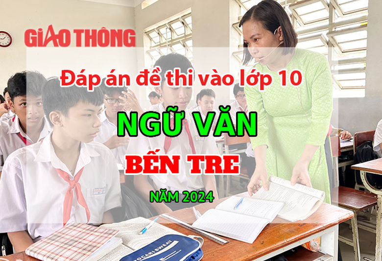 Đ&aacute;p &aacute;n đề thi tuyển sinh lớp 10 m&ocirc;n Ngữ văn Bến Tre năm 2024.