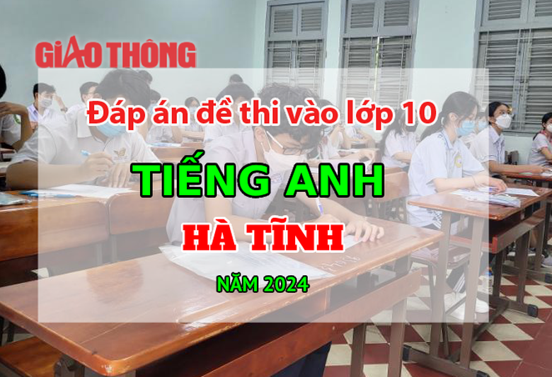 Đ&aacute;p &aacute;n đề thi tuyển sinh lớp 10 m&ocirc;n Tiếng Anh H&agrave; Tĩnh năm 2024- Ảnh 1.