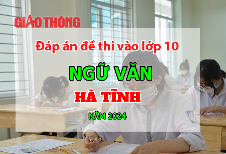 Đ&aacute;p &aacute;n đề thi tuyển sinh lớp 10 m&ocirc;n Ngữ văn H&agrave; Tĩnh năm 2024.