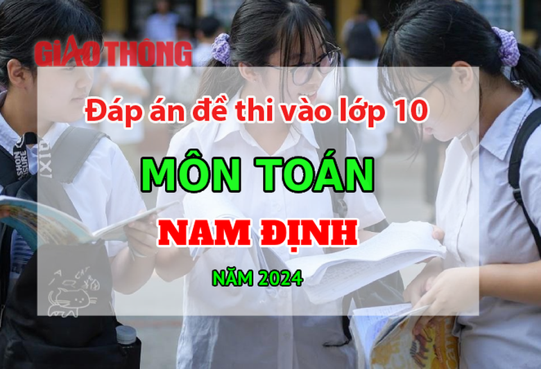 Đ&aacute;p &aacute;n đề thi tuyển sinh lớp 10 m&ocirc;n To&aacute;n Nam Định năm 2024.
