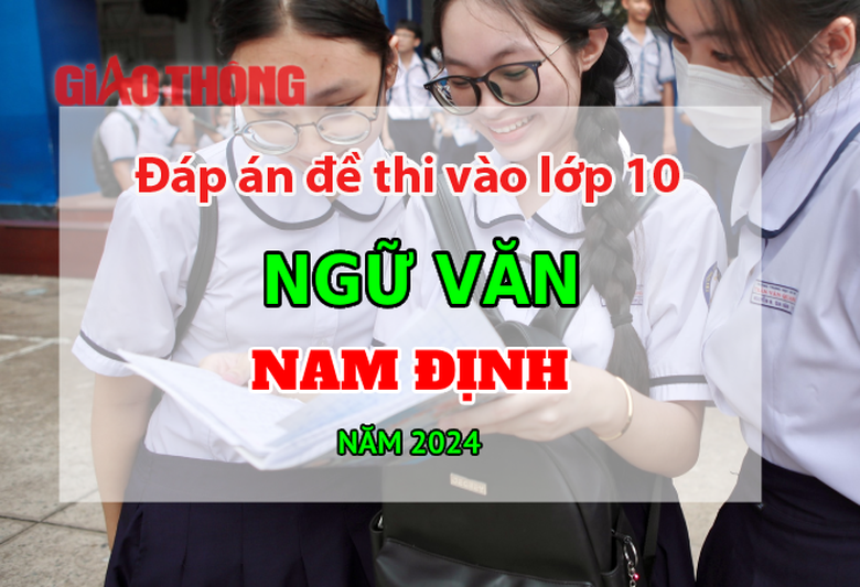 Đ&aacute;p &aacute;n đề thi tuyển sinh lớp 10 m&ocirc;n Ngữ văn Nam Định năm 2024.