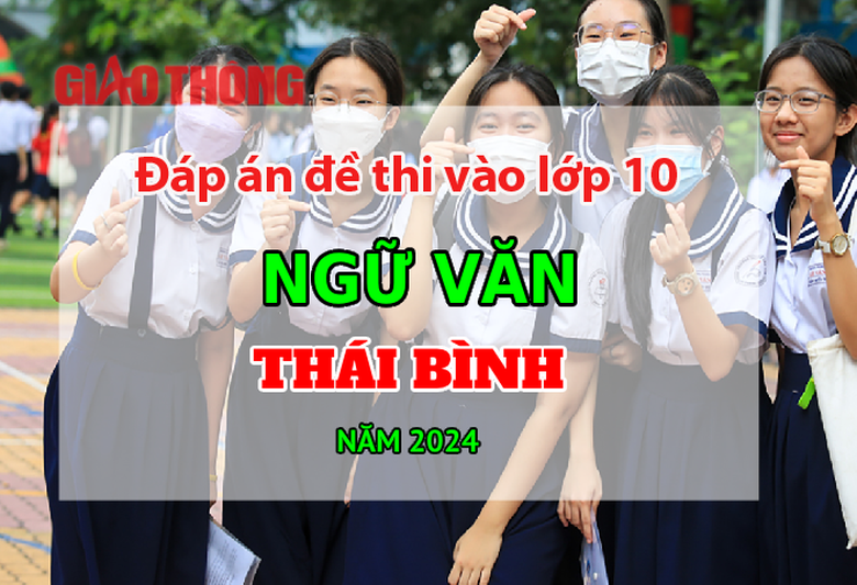 Đ&aacute;p &aacute;n đề thi tuyển sinh lớp 10 m&ocirc;n Ngữ văn Th&aacute;i B&igrave;nh năm 2024.