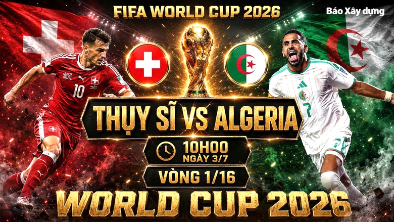 Nhận định, dự đo&aacute;n tỷ số Thụy Sĩ vs Algeria (10h ng&agrave;y 3/7), v&ograve;ng 1/16 World Cup 2026 - Ảnh 1.