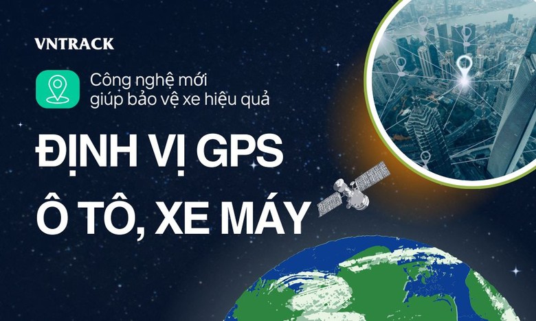 Định vị GPS &ocirc; t&ocirc;, xe m&aacute;y &ndash; C&ocirc;ng nghệ mới gi&uacute;p bảo vệ xe hiệu quả