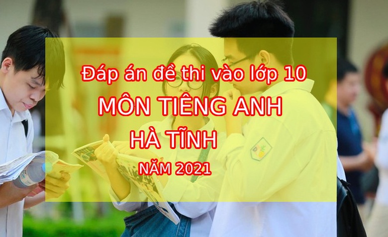 Đ&aacute;p &aacute;n m&ocirc;n tiếng Anh lớp 10 tỉnh H&agrave; Tĩnh