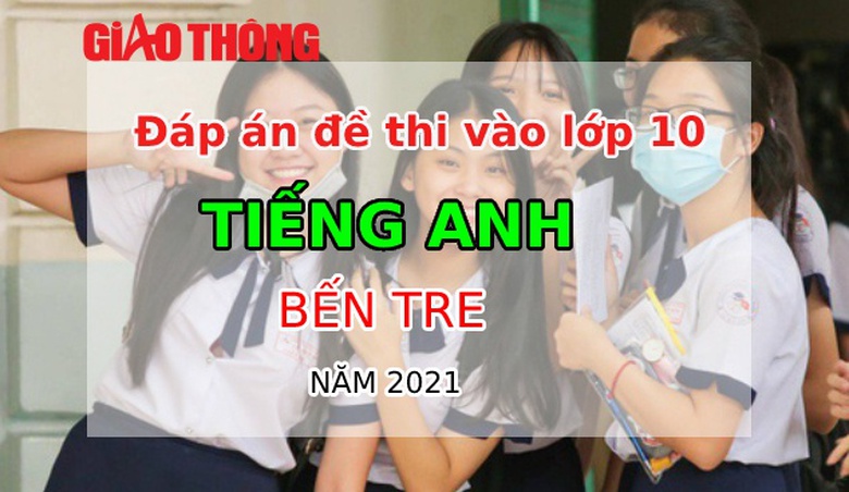 Đ&aacute;p &aacute;n đề thi Tiếng Anh tỉnh Bến Tre thi lớp 10 năm 2021