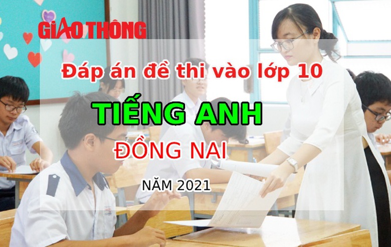 Đ&aacute;p &aacute;n đề thi Tiếng Anh tỉnh Đồng Nai thi lớp 10 năm 2021