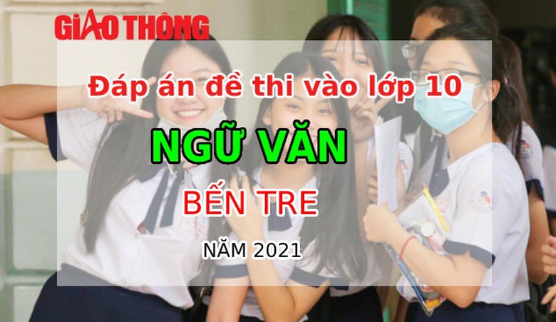 Đ&aacute;p &aacute;n m&ocirc;n Ngữ văn tỉnh Bến Tre kỳ thi tuyển sinh lớp 10 - năm 2021