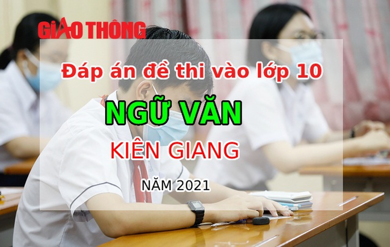 Đ&aacute;p &aacute;n m&ocirc;n Ngữ văn tỉnh Ki&ecirc;n Giang kỳ thi tuyển sinh lớp 10