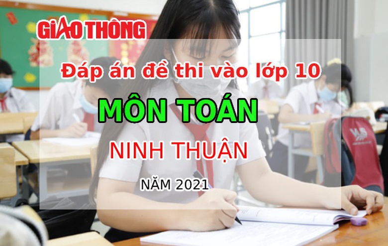 Đ&aacute;p &aacute;n đề thi m&ocirc;n To&aacute;n tỉnh Ninh Thuận - Thi lớp 10 năm 2021
