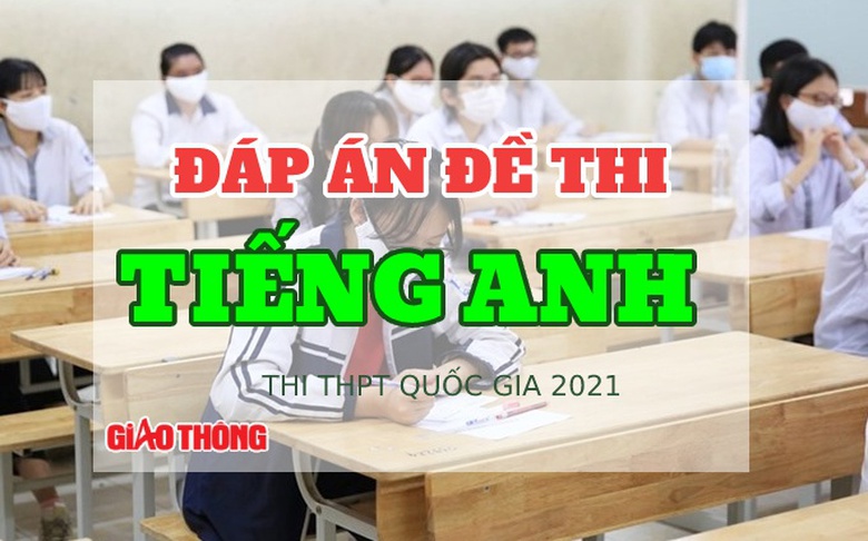 Đ&aacute;p &aacute;n đề thi m&ocirc;n Tiếng Anh tốt nghiệp THPT 2021 tất cả c&aacute;c m&atilde; đề