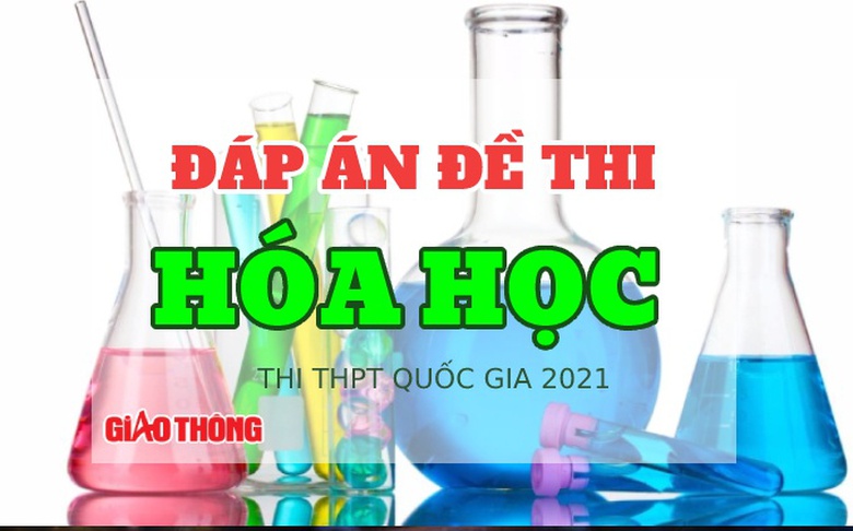 Đ&aacute;p &aacute;n đề thi m&ocirc;n Ho&aacute; học tốt nghiệp THPT 2021 c&aacute;c m&atilde; đề