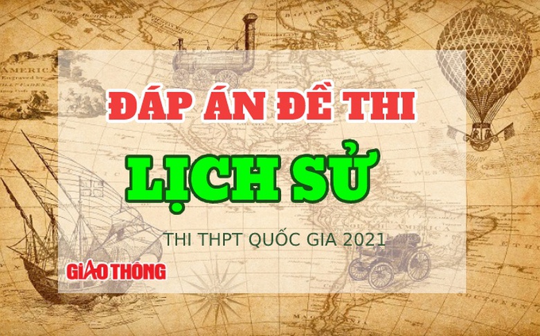 Đ&aacute;p &aacute;n đề thi m&ocirc;n Lịch sử tốt nghiệp THPT Quốc gia 2021 FULL m&atilde; đề