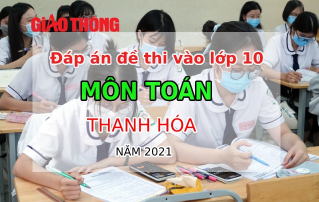 Đ&aacute;p &aacute;n m&ocirc;n To&aacute;n tỉnh Thanh H&oacute;a kỳ thi tuyển sinh lớp 10 - năm 2021